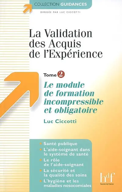 La validation des acquis de l'expérience. Vol. 2. Le module de formation incompressible et obligatoire : santé publique, l'aide-soignant dans le système de santé, le rôle de l'aide-soignant, la sécurité et la qualité des soins, l'hygiène et les maladies nosocomiales
