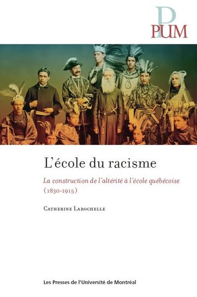 L'école du racisme : construction de l’altérité à l’école québécoise ( 1830-1915 )