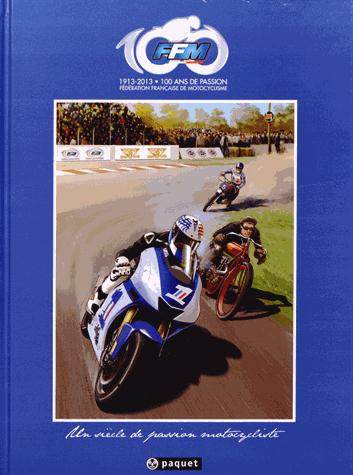 FFM, Fédération française de motocyclisme, 1913-2013 : 100 ans de passion : un siècle de passion motocycliste