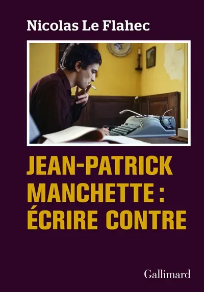 Nicolas Le Flahec - Jean-Patrick Manchette : écrire contre