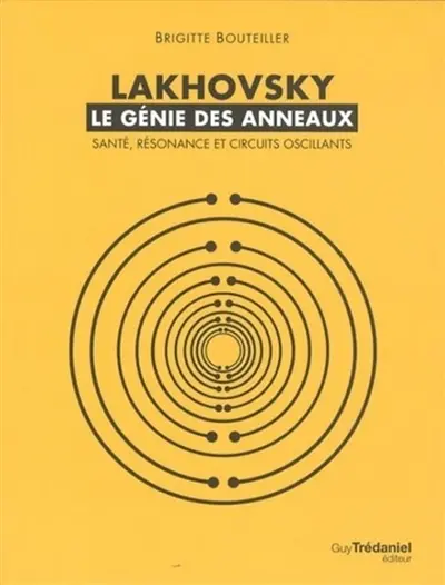 Lakhovsky : le génie des anneaux : santé, résonance et circuits oscillants