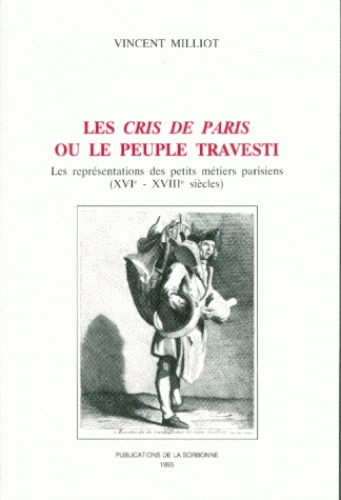 Les cris de Paris ou Le peuple travesti : les représentations des petits métiers parisiens (XVIe-XVIIIe siècles)