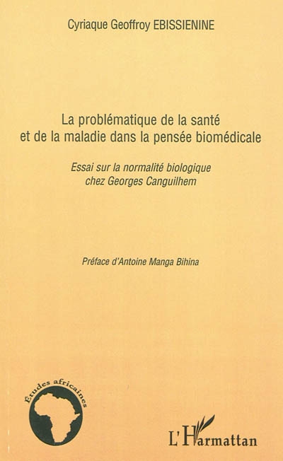La problématique de la santé et de la maladie dans la pensée biomédicale : essai sur la normalité biologique chez Georges Canguilhem