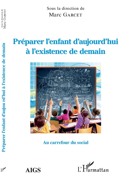 Préparer l'enfant d'aujourd'hui à l'existence de demain : au carrefour du social : actes de l'Université d'été 2018 de l'AIGS, Association interrégionale de guidance et de santé et de l'IEM, Institut d'études mondialistes