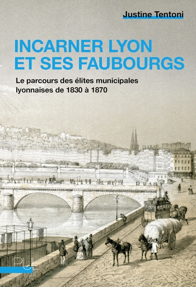 Incarner Lyon et ses faubourgs : le parcours des élites municipales lyonnaises de 1830 à 1870