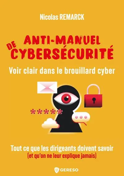 Anti-manuel de cybersécurité : voir clair dans le brouillard cyber : tout ce que les dirigeants doivent savoir (et qu'on ne leur explique jamais) Anti-manuel de cybersécurité : voir clair dans le brouillard cyber : tout ce que les dirigeants doivent savoir (et qu'on ne leur explique jamais)