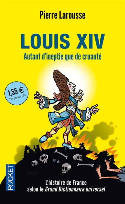 Louis XIV : autant d'ineptie que de cruauté : textes extraits du Grand dictionnaire universel du XIXe siècle