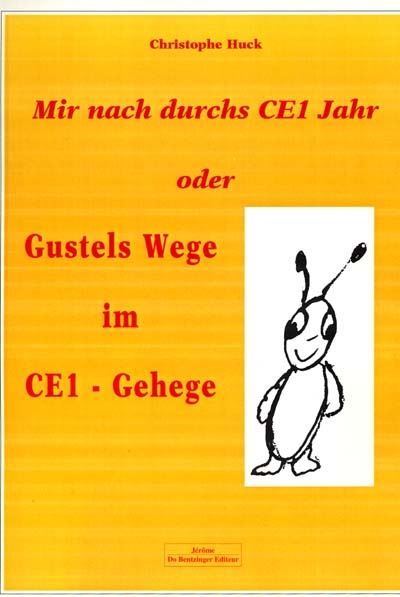Gustels Wege im CE1-Gehege : oder Mir nach durchs CE1 Jahr