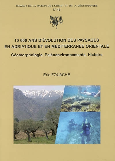 10.000 ans d'évolution des paysages en Adriatique et en Méditerranée orientale : géomorphologie, paléoenvironnements, histoire