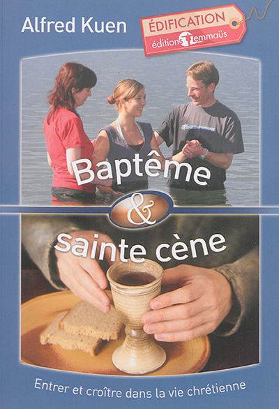 Baptême et sainte cène : entrer et croître dans la vie chrétienne