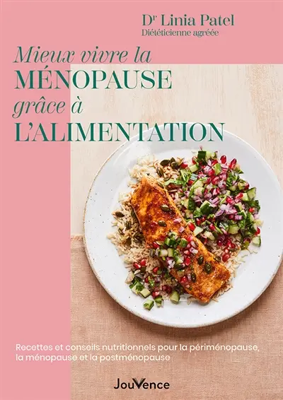 Mieux vivre la ménopause grâce à l'alimentation : recettes et conseils nutritionnels pour la périménopause, la ménopause et la postménopause
