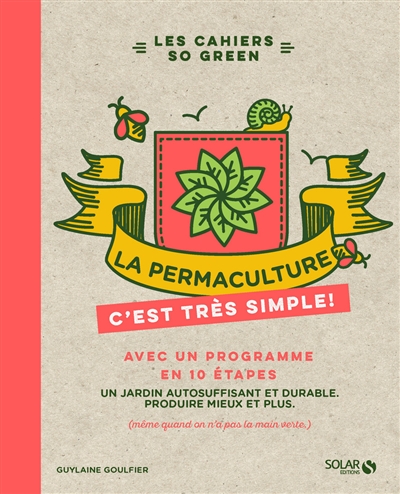 La permaculture, c'est très simple ! : avec un programme en 10 étapes : un jardin autosuffisant et durable, produire mieux et plus (même quand on n'a pas la main verte)