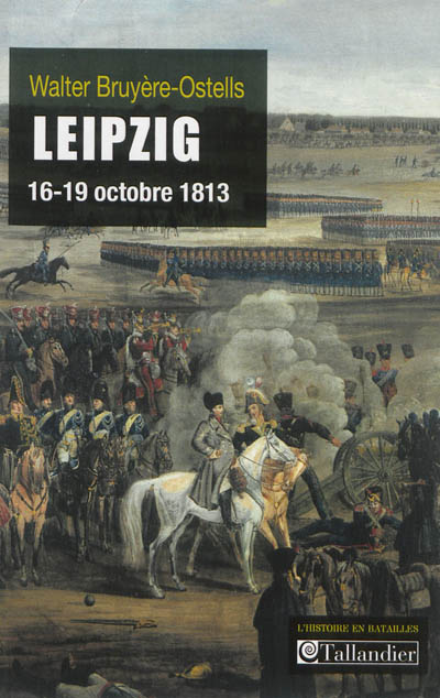 Leipzig : 16-19 octobre 1813 : la revanche de l'Europe des souverains sur Napoléon