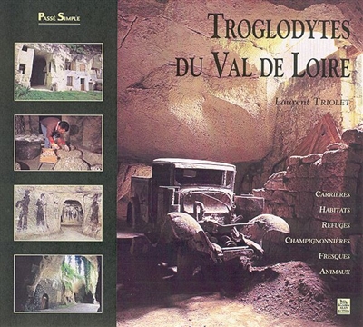 Troglodytes du Val de Loire : carrières, habitats, refuges, champignonnières, fresques, animaux