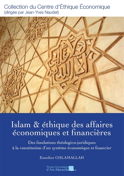Islam & éthique des affaires économiques et financières : des fondations théologico-juridiques à la constitution d'un système économique et financier