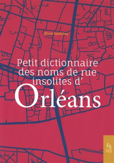 Petit dictionnaire des noms de rue insolites d'Orléans