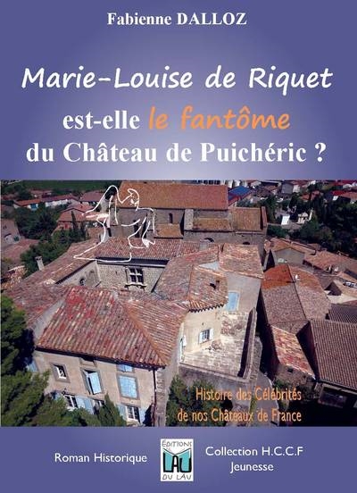 Marie-Louise de Riquet est-elle le fantôme du Château de Puichéric ? : roman historique
