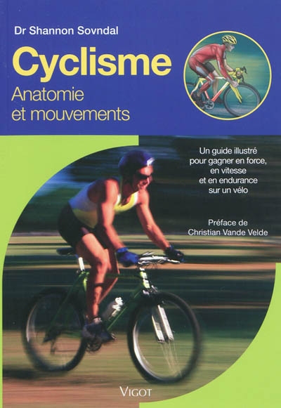 Cyclisme : anatomie et mouvements : un guide illustré pour gagner en force, en vitesse et en endurance sur un vélo