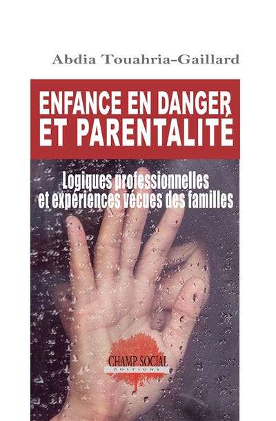 Enfance en danger et parentalité : logiques professionnelles et expériences vécues des familles