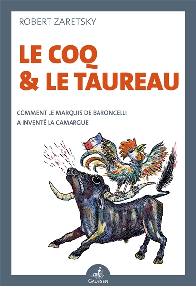 le coq & le taureau : comment le marquis de baroncelli a inventé la camargue