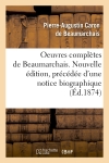 Oeuvres complètes de Beaumarchais. Nouvelle édition, précédée d'une notice biographique (Ed.1874)