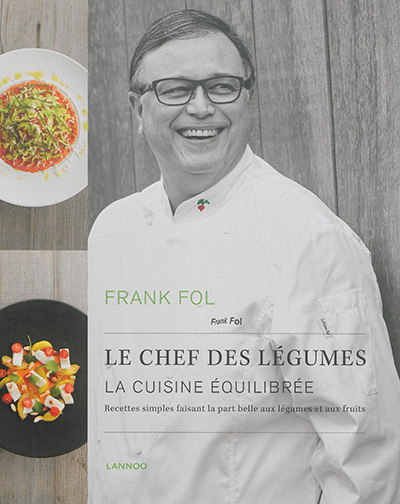 Frank Fol, le chef des légumes : la cuisine équilibrée : recettes simples faisant la part belle aux légumes et aux fruits