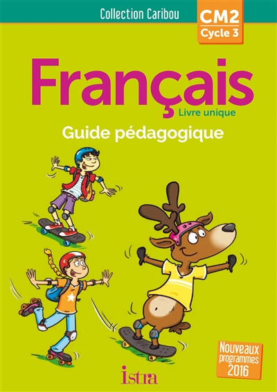 Français livre unique, CM2, cycle 3 : guide pédagogique : nouveaux programmes 2016