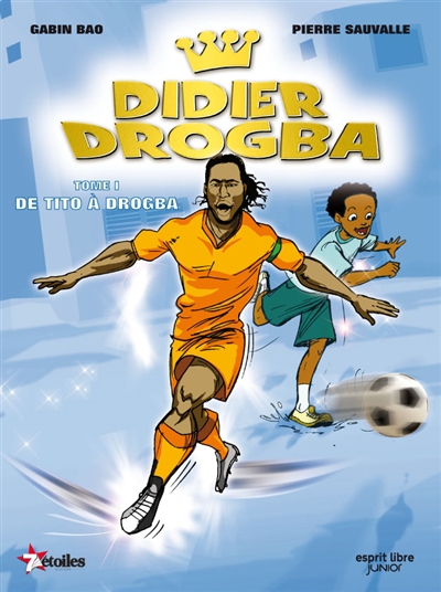 Didier Drogba. Vol. 1. De Tito à Drogba