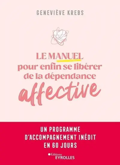 Le manuel pour enfin se libérer de la dépendance affective : un programme d'accompagnement inédit en 60 jours