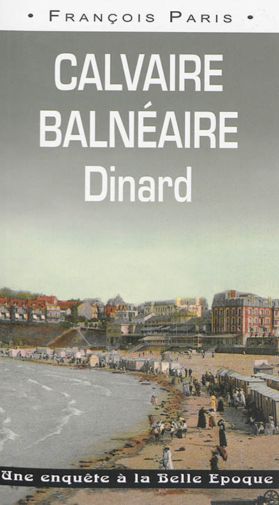 Calvaire balnéaire : Dinard : une enquête à la Belle Epoque