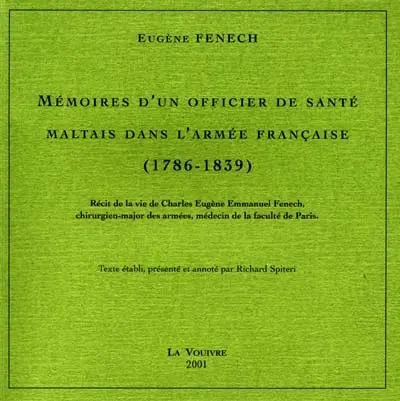 Mémoires d'un officier de santé maltais dans l'armée française (1786-1839) : récit de la vie de Charles Eugène Fenech, chirurgien-major des armées, médecin de la faculté de Paris