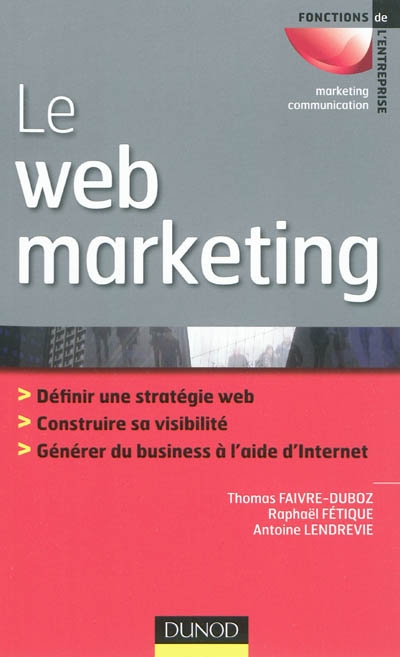 Le webmarketing : stratégies et moyens opérationnels pour améliorer sa visibilité, convertir les prospects en clients