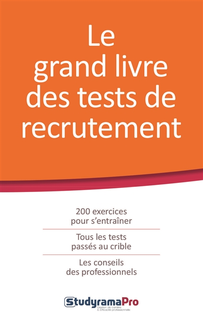 Le grand livre des tests de recrutement : 200 exercices pour s'entraîner, tous les tests passés au crible, les conseils des professionnels