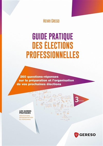 Guide pratique des élections professionnelles : 260 questions-réponses sur la préparation et l'organisation de vos prochaines élections