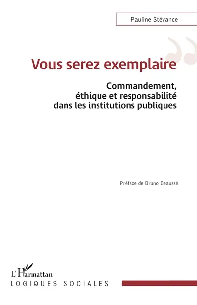 Vous serez exemplaire : commandement, éthique et responsabilité dans les institutions publiques