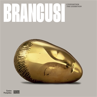 Brancusi : l'exposition. Brancusi : the exhibition