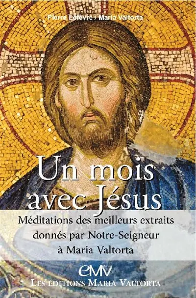 Un mois avec Jésus : méditations des meilleurs extraits donnés par Notre-Seigneur à Maria Valtorta