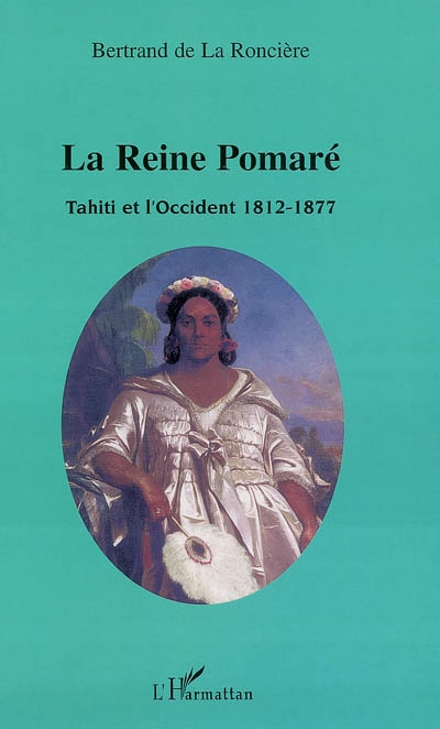 La reine Pomaré : Tahiti et l'Occident 1812-1877