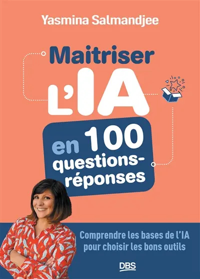 Maitriser l'IA en 100 questions-réponses : comprendre les bases de l'IA pour choisir les bons outils