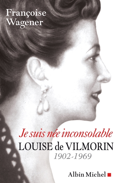Je suis née inconsolable : Louise de Vilmorin, 1902-1969