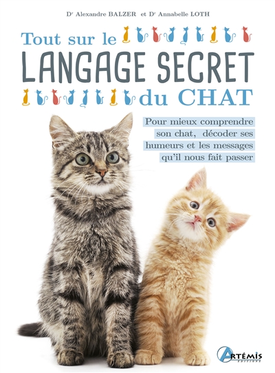 Tout sur le langage secret du chat : pour mieux comprendre son chat, décoder ses humeurs et les messages qu'il nous fait passer