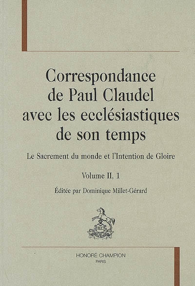 Correspondance de Paul Claudel avec les ecclésiastiques de son temps : le sacrement du monde et l'intention de gloire. Vol. 2