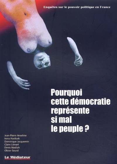Pourquoi cette démocratie représente si mal le peuple ? : enquêtes sur le pouvoir politique en France