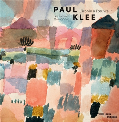 Paul Klee : l'ironie à l'oeuvre : l'exposition. Paul Klee : l'ironie à l'oeuvre : the exhibition