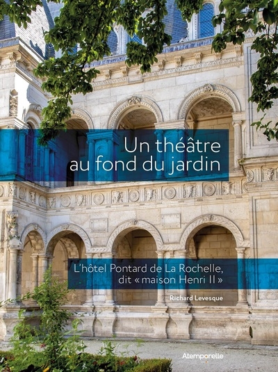 Un théâtre au fond du jardin : l'hôtel Pontard de La Rochelle, dit maison Henri II