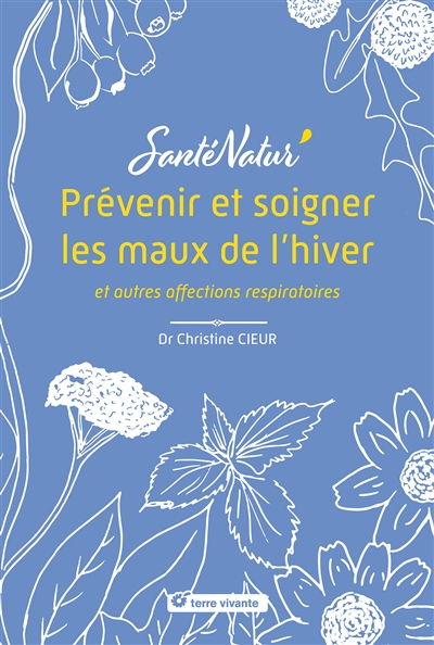 Prévenir et soigner les maux de l'hiver : et autres affections respiratoires