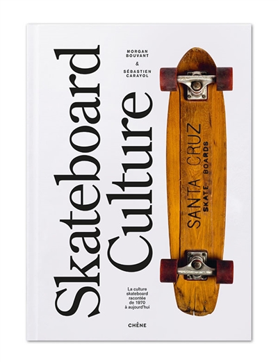 Skateboard culture : la culture skateboard racontée de 1970 à aujourd'hui