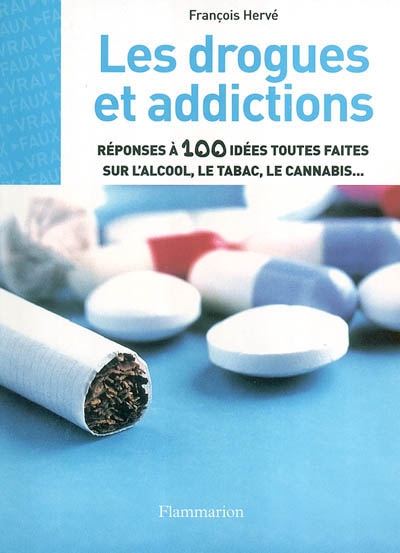 Les drogues et addictions : réponses à 100 idées toutes faites sur l'alcool, le tabac, le cannabis...