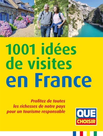 1.001 idées de visites en France : profitez de toutes les richesses de notre pays pour un tourisme responsable