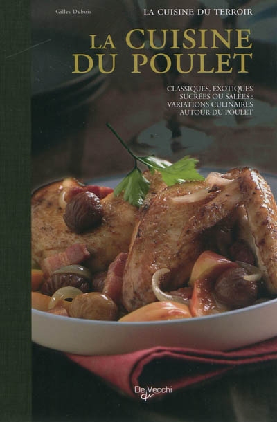 La cuisine du poulet : classiques, exotiques, sucrées ou salées : variations culinaires autour du poulet